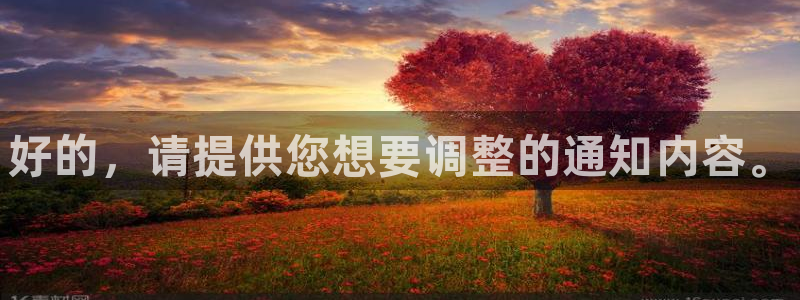 高德娱乐在线登录：好的，请提供您想要调整的通知内容。