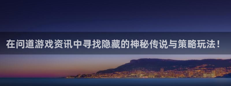高德娱乐4主管：在问道游戏资讯中寻找隐藏的神秘传说与策略玩法